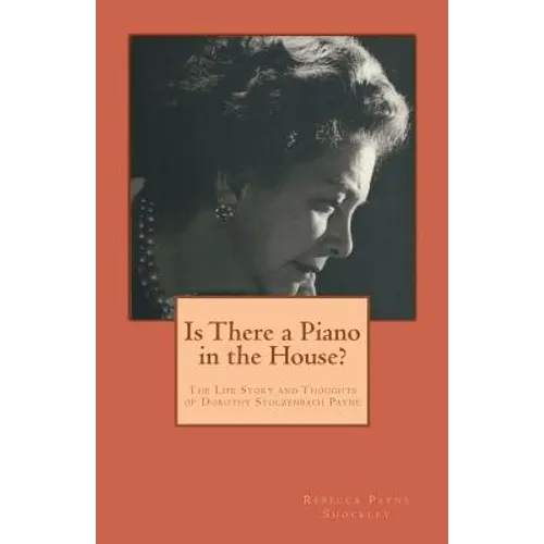 Is There a Piano in the House?: The Life Story and Thoughts of Dorothy Stolzenbach Payne