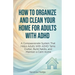 How to Organize and Clean Your Home For Adults with ADHD: A Compassionate System That Helps Adults With ADHD Tame Clutter, Build Habits, and Maintain