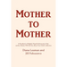 Mother to Mother: A Handbook of Helpful, Hopeful Information Only another Mother Will Tell You About Your Child's Addiction