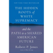 The Hidden Roots of White Supremacy: And the Path to a Shared American Future