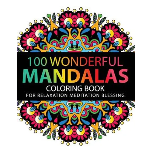 Mandala Coloring Book: 100 plus Flower and Snowflake Mandala Designs and Stress Relieving Patterns for Adult Relaxation, Meditation, and Happ