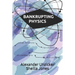 Bankrupting Physics: How Today's Top Scientists are Gambling Away Their Credibility