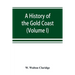 A history of the Gold Coast and Ashanti from the earliest times to the commencement of the twentieth century (Volume I)
