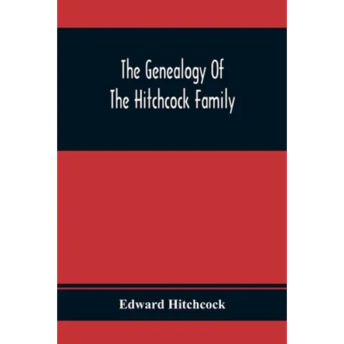The Genealogy Of The Hitchcock Family: Who Are Descended From Matthias Hitchcock Of East Haven, Conn., And Luke Hitchcock Of Wethersfield, Conn.