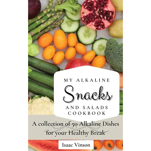 My Alkaline Snacks and Salads Cookbook: A collection of 50 Alkaline Dishes for your Healthy Break