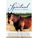 The Spiritual Nature of Horse Explained by Horse: An Incomparable Conversation Between One Exceptional Horse and His Human