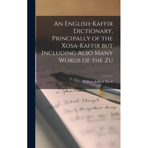 An English-Kaffir Dictionary, Principally of the Xosa-Kaffir but Including Also Many Words of the Zu