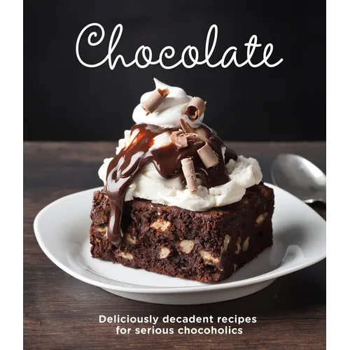 Chocolate: Delicious Recipes for Serious Chocoholics