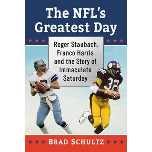The NFL's Greatest Day: Roger Staubach, Franco Harris and the Story of Immaculate Saturday
