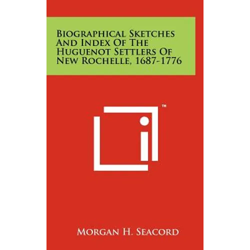 Biographical Sketches and Index of the Huguenot Settlers of New Rochelle, 1687-1776