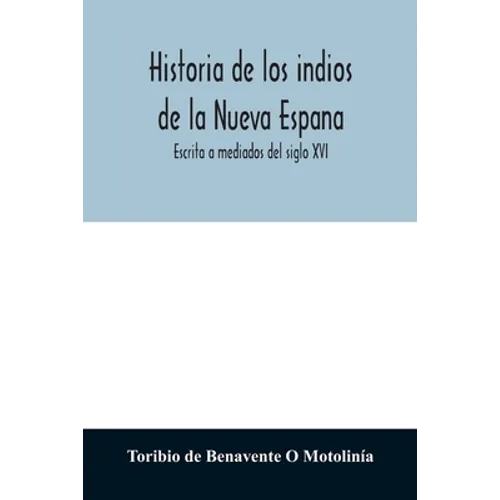 Historia de los indios de la Nueva Espana: Escrita a mediados del siglo XVI