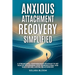 Anxious Attachment Recovery Simplified: A streamlined, compassionate roadmap to set healthy boundaries, stop overanalyzing, and build secure, lasting