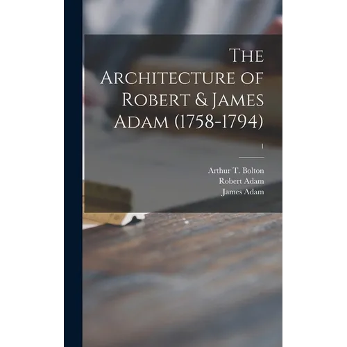 The Architecture of Robert & James Adam (1758-1794); 1