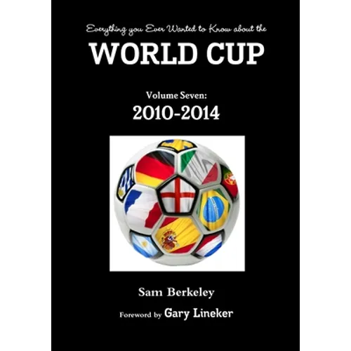 Everything you Ever Wanted to Know about the World Cup Volume Seven: 2010-2014