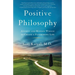 Positive Philosophy: Ancient and Modern Wisdom to Create a Flourishing Life