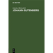 Johann Gutenberg: Sein Leben Und Seine Erfindung