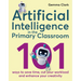 Artificial Intelligence in the Primary Classroom: 101 Ways to Save Time, Cut Your Workload and Enhance Your Creativity