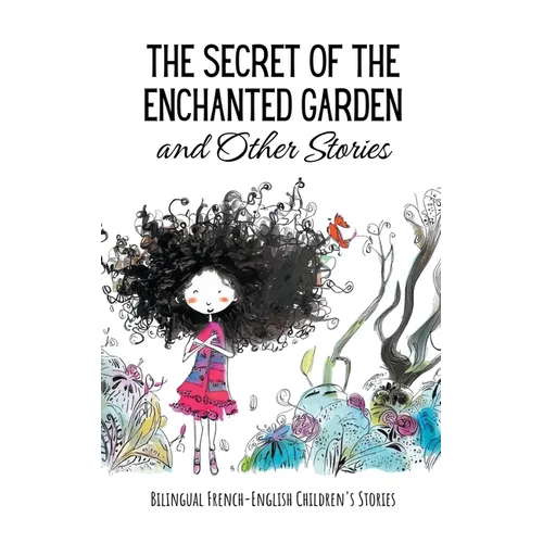 The Secret of the Enchanted Garden and Other Stories: Bilingual French-English Children's Stories - Paperback
