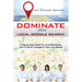 Dominate Your Local Google Search: A Step-by-Step Guide For Local Businesses; How To Be #1 In Google In Your Local Market