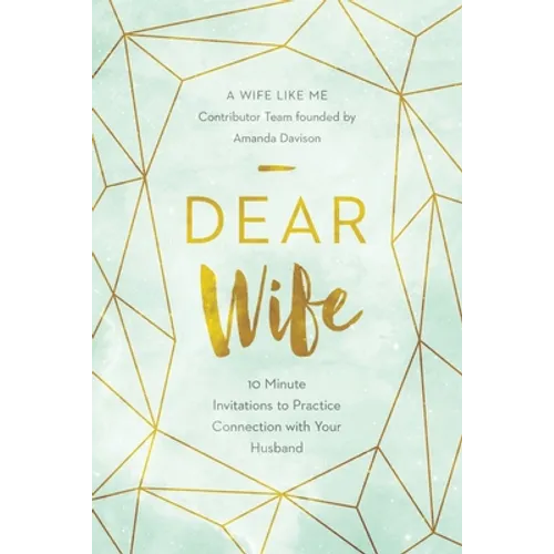 Dear Wife: 10 Minute Invitations to Practice Connection with Your Husband
