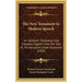 The New Testament In Modern Speech: An Idiomatic Translation Into Everyday English From The Text Of, The Resultant Greek Testament (1903)