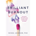 Brilliant Burnout: How Successful, Driven Women Can Stay in the Game by Rewiring Their Bodies, Brains, and Hormones