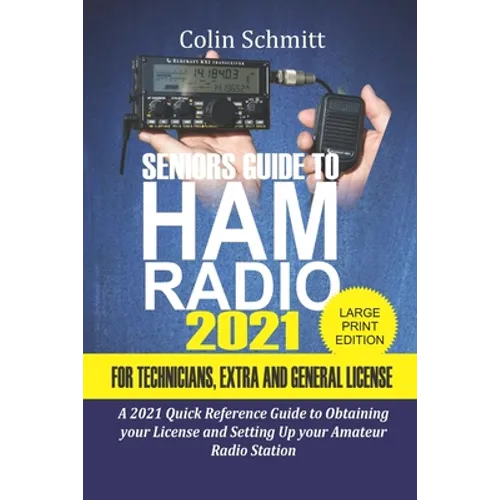 Seniors Guide to HAM Radio 2021 For Technicians, Extras and General License: A 2021 Quick Reference Guide to Obtaining License and Setting up your Ama