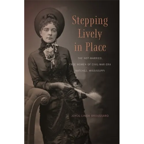 Stepping Lively in Place: The Not-Married, Free Women of Civil-War-Era Natchez, Mississippi