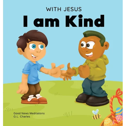 With Jesus I am Kind: An Easter children's Christian story about Jesus' kindness, compassion, and forgiveness to inspire kids to do the same in their