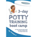 3 Day Potty Training Boot Camp: An Easy, Step-by-Step Guide on How to Potty Train in 3 Days Stress-Free