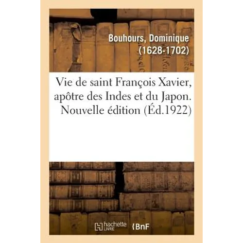 Vie de saint François Xavier, apôtre des Indes et du Japon. Nouvelle édition