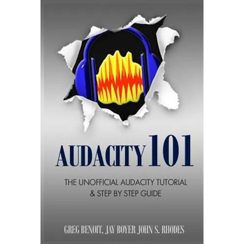 Audacity 101: The Unofficial Audacity Tutorial & Step By Step Guide