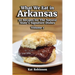 What We Eat in Arkansas: 50 Recipes for The Natural State's Signature Dishes, Volume 1