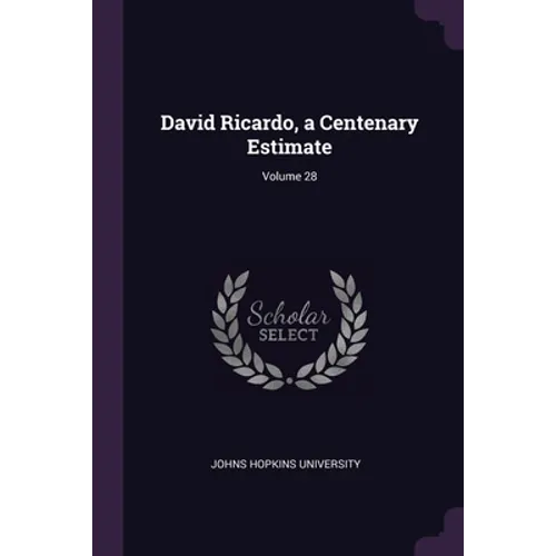 David Ricardo, a Centenary Estimate; Volume 28