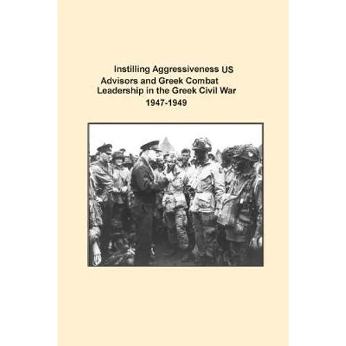 Instilling Aggressiveness: US Advisors and Greek Combat Leadership in the Greek Civil War 1947-1949