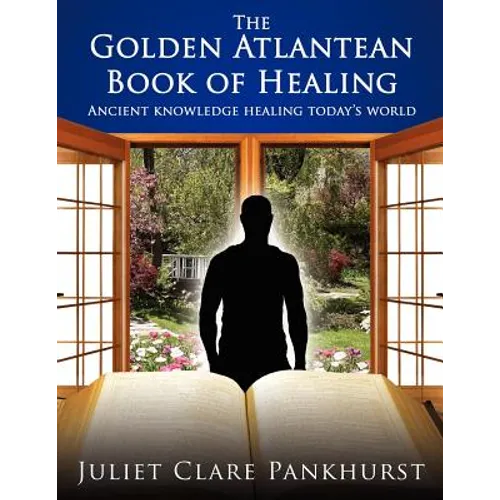 The Golden Atlantean Book of Healing: Ancient Knowledge Healing Today's World