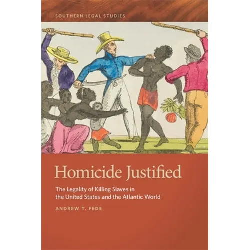 Homicide Justified: The Legality of Killing Slaves in the United States and the Atlantic World