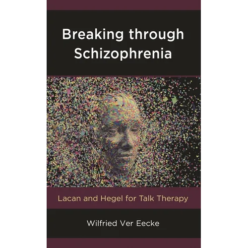 Breaking Through Schizophrenia: Lacan and Hegel for Talk Therapy
