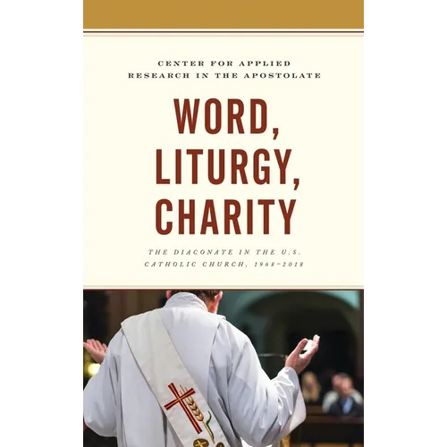 Word, Liturgy, Charity: The Diaconate in the U.S. Catholic Church, 1968-2018