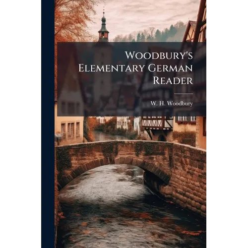 Woodbury's Elementary German Reader: Consisting Of Selections In Prose And Poetry, Chiefly From Standard German Writers