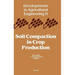 Soil Compaction in Crop Production: Volume 11
