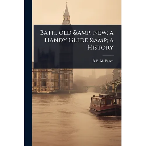 Bath, old & new; a Handy Guide & a History