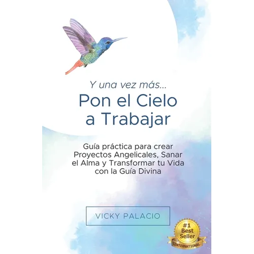 Y una Vez más... Pon el Cielo a Trabajar: Guía práctica para crear Proyectos Angelicales, Sanar el Alma y Transformar tu Vida con la Guía Divina