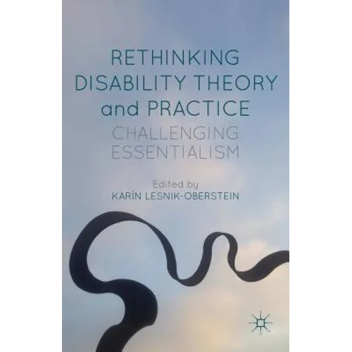 Rethinking Disability Theory and Practice: Challenging Essentialism