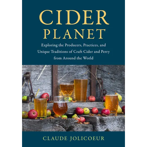 Cider Planet: Exploring the Producers, Practices, and Unique Traditions of Craft Cider and Perry from Around the World