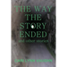 The Way The Story Ended: And other stories