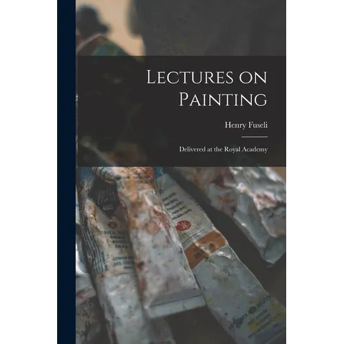 Lectures on Painting: Delivered at the Royal Academy