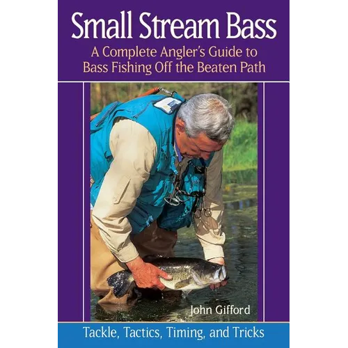 Small Stream Bass: A Complete Angler's Guide to Bass Fishing Off the Beaten Path