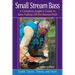 Small Stream Bass: A Complete Angler's Guide to Bass Fishing Off the Beaten Path