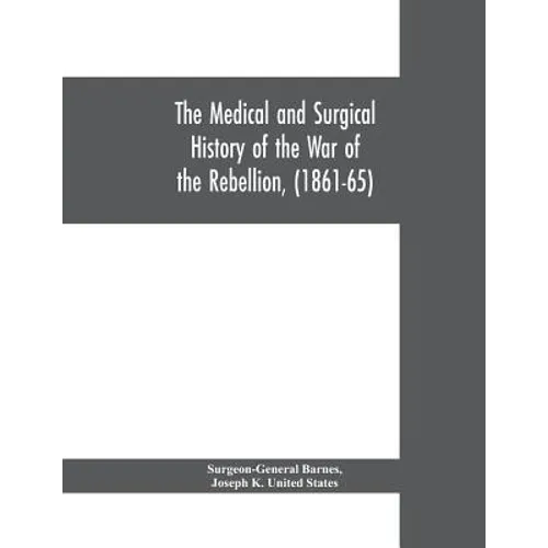 The medical and surgical history of the war of the rebellion, (1861-65)